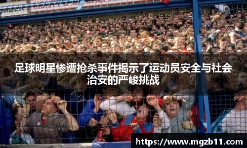 足球明星惨遭抢杀事件揭示了运动员安全与社会治安的严峻挑战